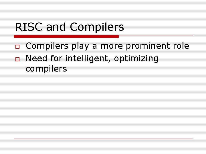 RISC and Compilers o o Compilers play a more prominent role Need for intelligent,