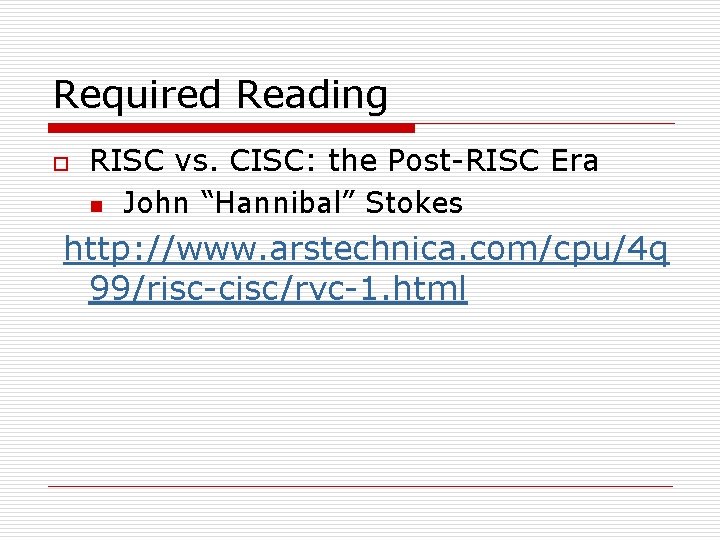 Required Reading o RISC vs. CISC: the Post-RISC Era n John “Hannibal” Stokes http: