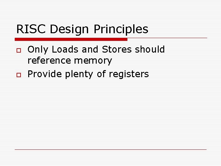 RISC Design Principles o o Only Loads and Stores should reference memory Provide plenty