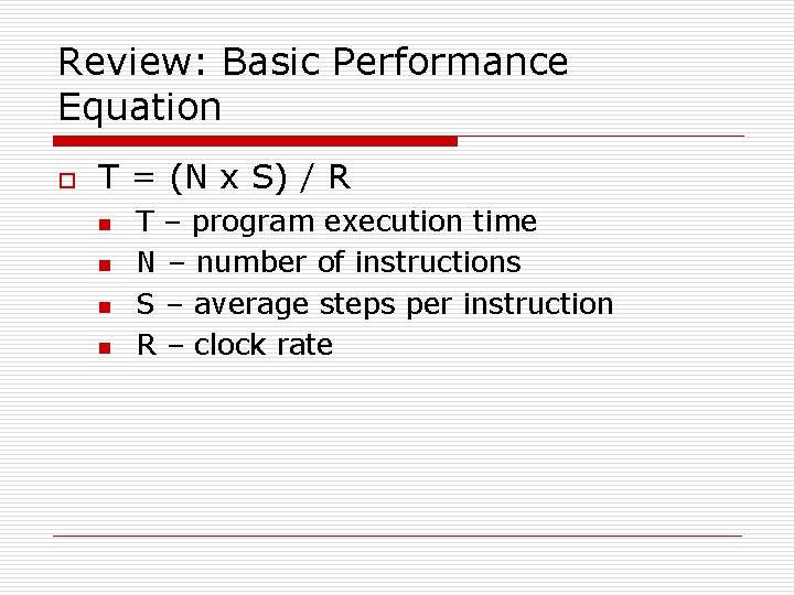 Review: Basic Performance Equation o T = (N x S) / R n n