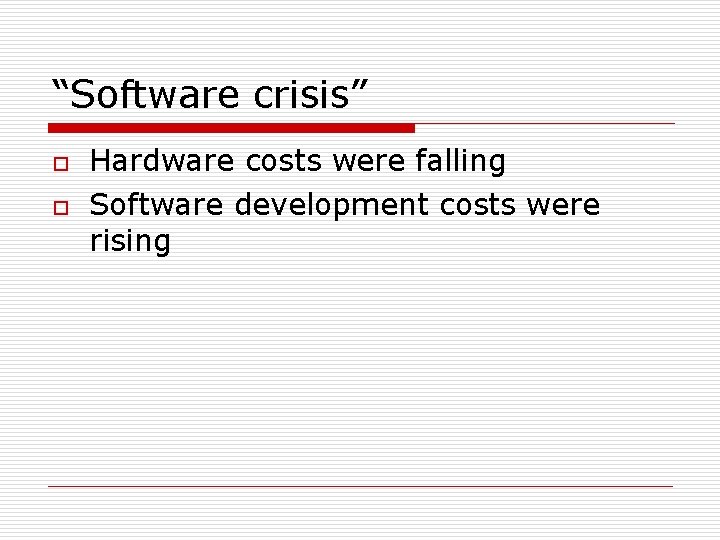 “Software crisis” o o Hardware costs were falling Software development costs were rising 