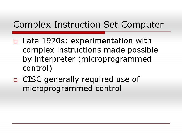 Complex Instruction Set Computer o o Late 1970 s: experimentation with complex instructions made