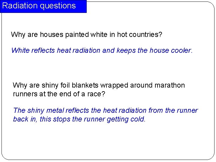 Radiation questions Why are houses painted white in hot countries? White reflects heat radiation