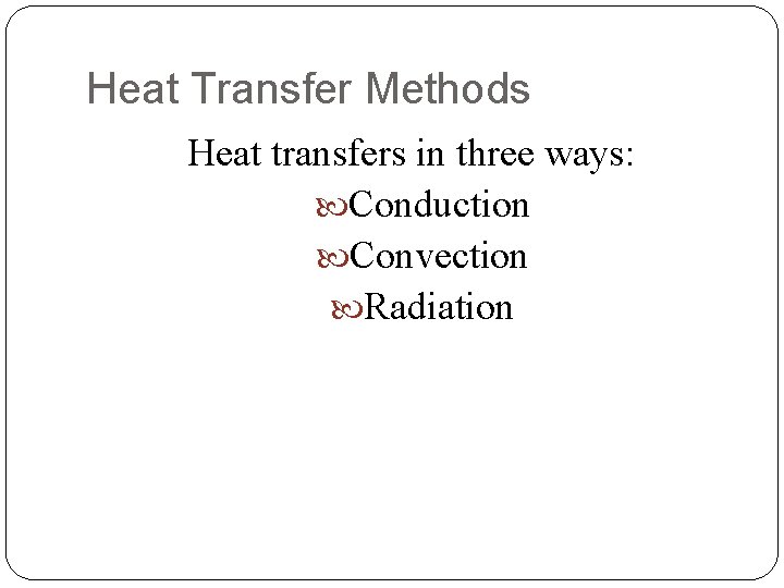 Heat Transfer Methods Heat transfers in three ways: Conduction Convection Radiation 