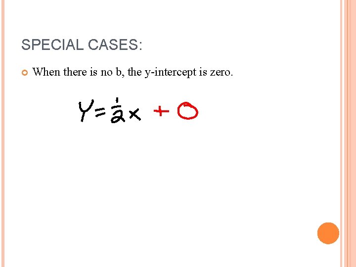 SPECIAL CASES: When there is no b, the y-intercept is zero. 