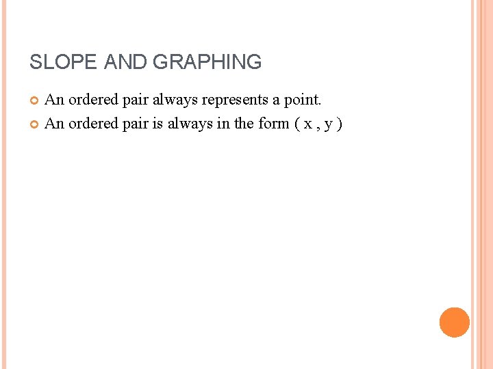 SLOPE AND GRAPHING An ordered pair always represents a point. An ordered pair is