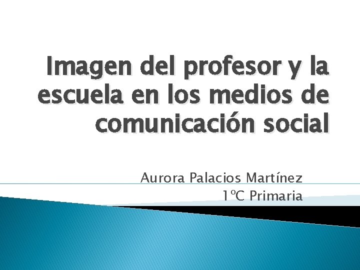 Imagen del profesor y la escuela en los medios de comunicación social Aurora Palacios