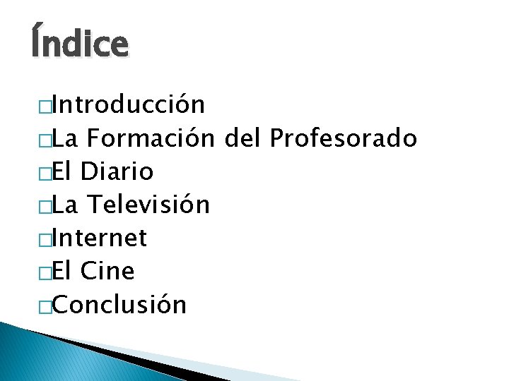 Índice �Introducción �La Formación del Profesorado �El Diario �La Televisión �Internet �El Cine �Conclusión