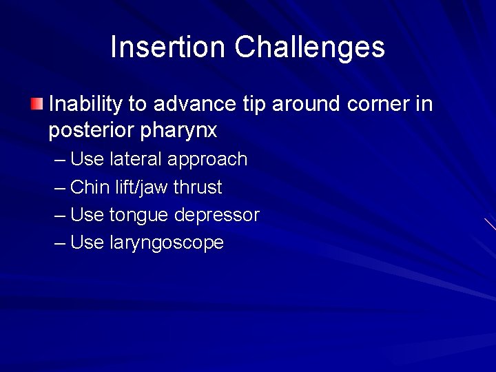 Insertion Challenges Inability to advance tip around corner in posterior pharynx – Use lateral