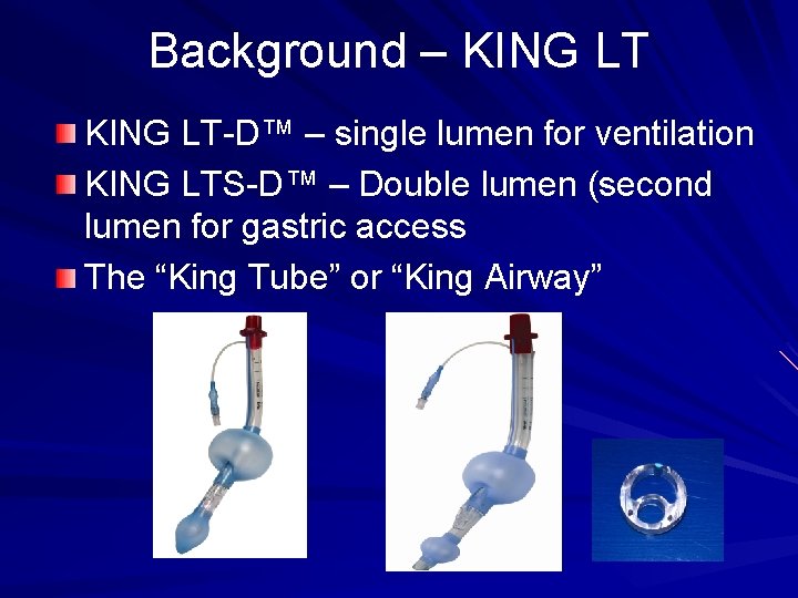 Background – KING LT-D™ – single lumen for ventilation KING LTS-D™ – Double lumen