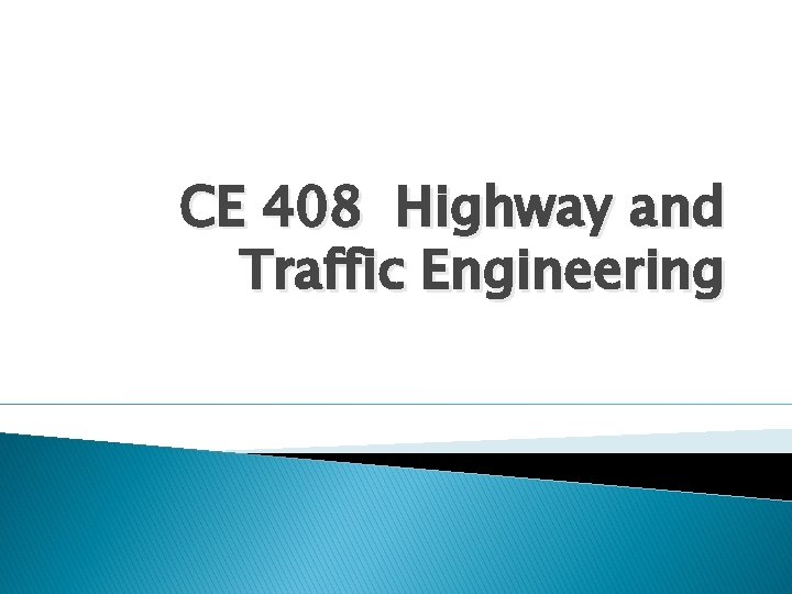 CE 408 Highway and Traffic Engineering 