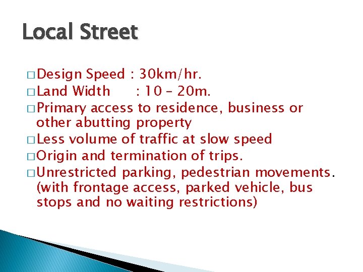 Local Street � Design Speed : 30 km/hr. � Land Width : 10 –