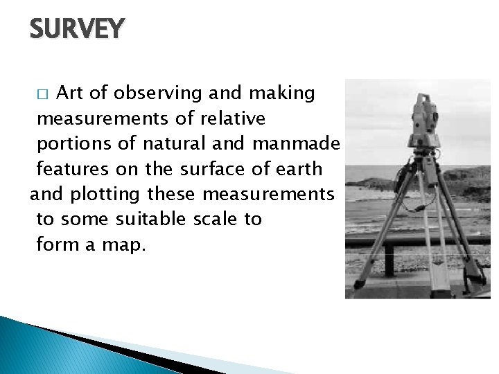SURVEY Art of observing and making measurements of relative portions of natural and manmade