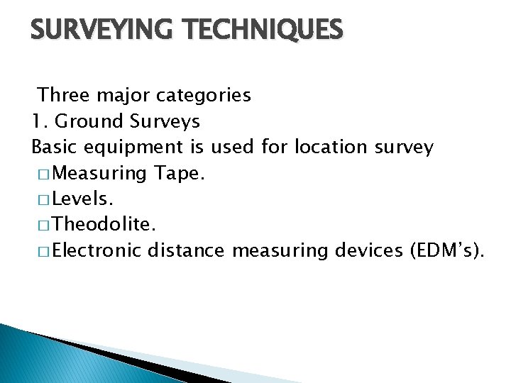 SURVEYING TECHNIQUES Three major categories 1. Ground Surveys Basic equipment is used for location