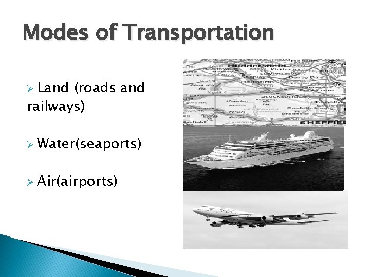 Modes of Transportation Ø Land (roads and railways) Ø Water(seaports) Ø Air(airports) 