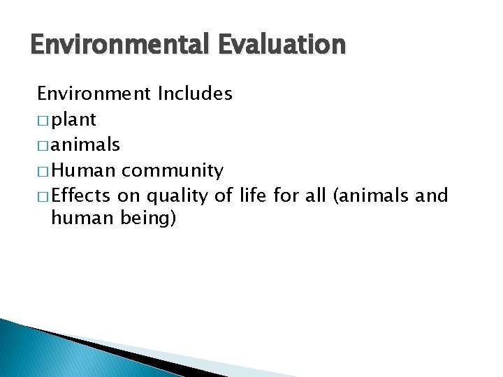 Environmental Evaluation Environment Includes � plant � animals � Human community � Effects on
