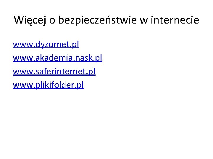 Więcej o bezpieczeństwie w internecie www. dyzurnet. pl www. akademia. nask. pl www. saferinternet.