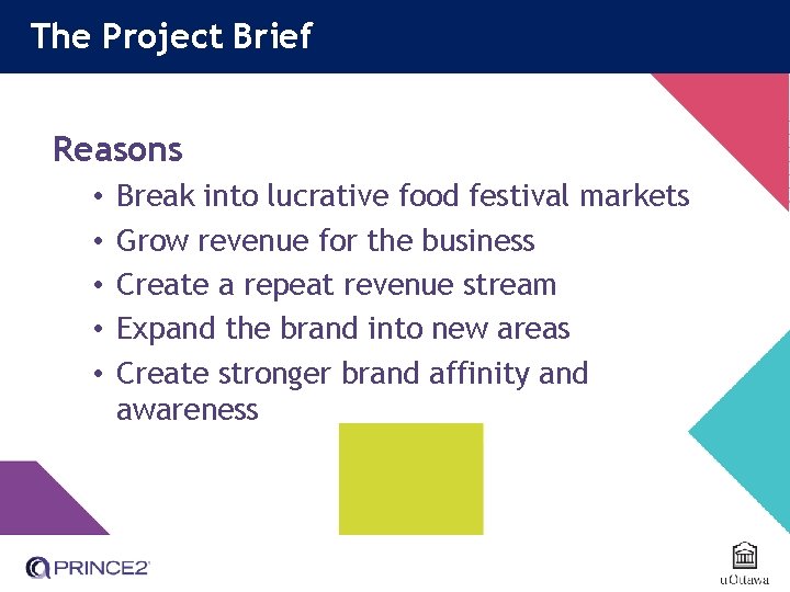 The Project Brief Reasons • • • Break into lucrative food festival markets Grow