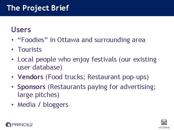 The Project Brief Users • “Foodies” in Ottawa and surrounding area • Tourists •