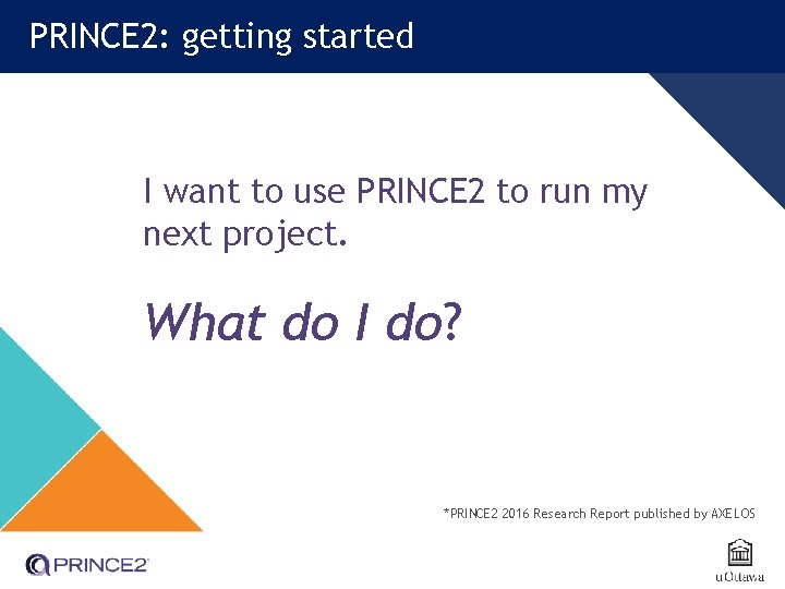 PRINCE 2: getting started I want to use PRINCE 2 to run my next