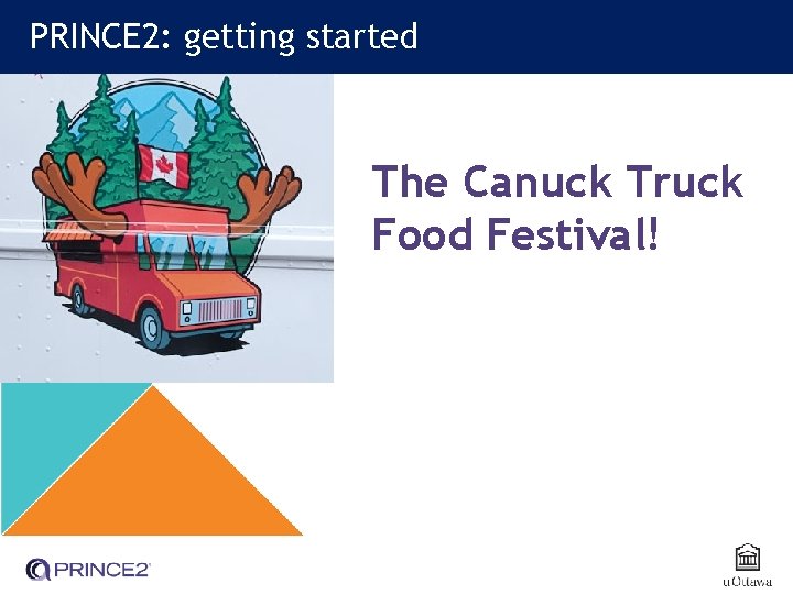 PRINCE 2: getting started The Canuck Truck Food Festival! 