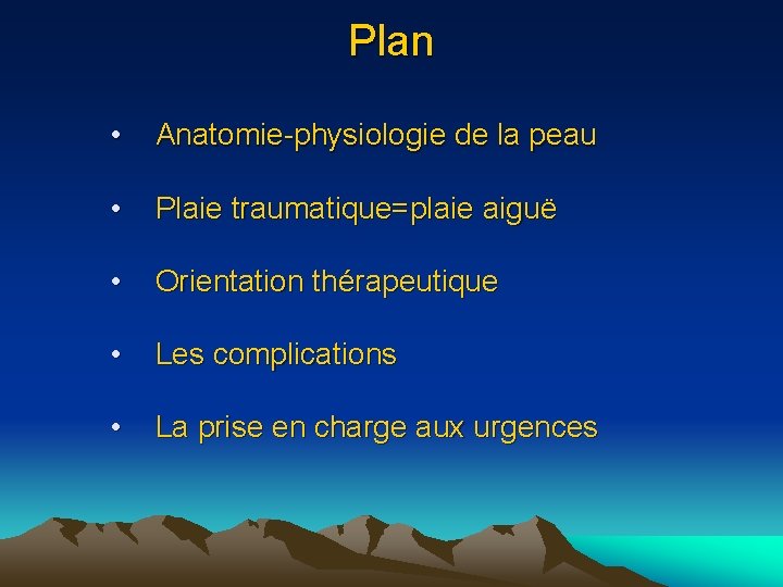 Plan • Anatomie-physiologie de la peau • Plaie traumatique=plaie aiguë • Orientation thérapeutique •
