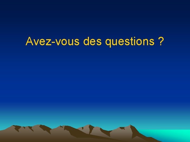 Avez-vous des questions ? 