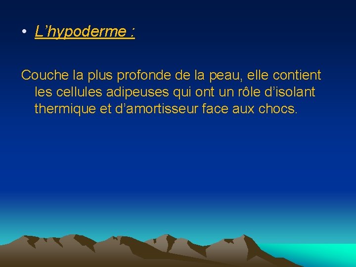  • L’hypoderme : Couche la plus profonde de la peau, elle contient les