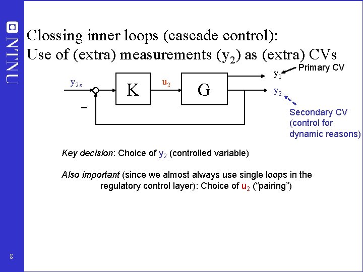 Clossing inner loops (cascade control): Use of (extra) measurements (y 2) as (extra) CVs