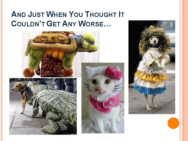 AND JUST WHEN YOU THOUGHT IT COULDN’T GET ANY WORSE… 