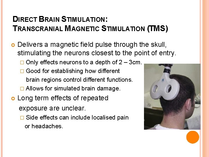 DIRECT BRAIN STIMULATION: TRANSCRANIAL MAGNETIC STIMULATION (TMS) Delivers a magnetic field pulse through the