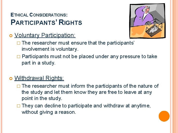 ETHICAL CONSIDERATIONS: PARTICIPANTS’ RIGHTS Voluntary Participation: � The researcher must ensure that the participants’