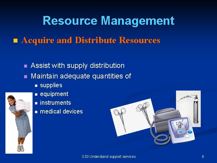 Resource Management n Acquire and Distribute Resources n n Assist with supply distribution Maintain