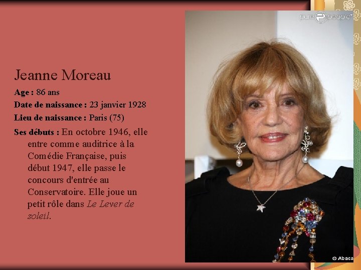 Jeanne Moreau Age : 86 ans Date de naissance : 23 janvier 1928 Lieu