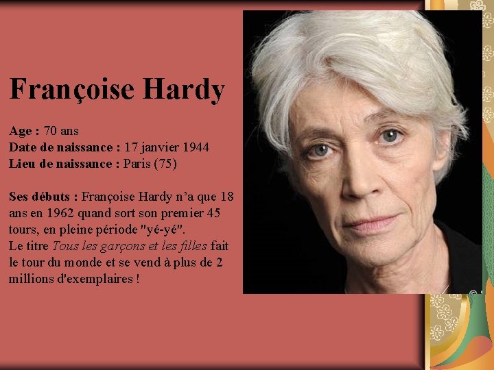 Françoise Hardy Age : 70 ans Date de naissance : 17 janvier 1944 Lieu