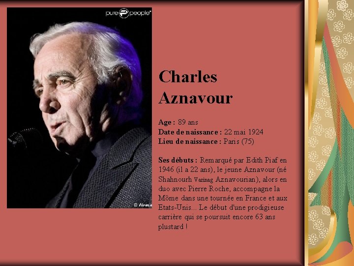 Charles Aznavour Age : 89 ans Date de naissance : 22 mai 1924 Lieu