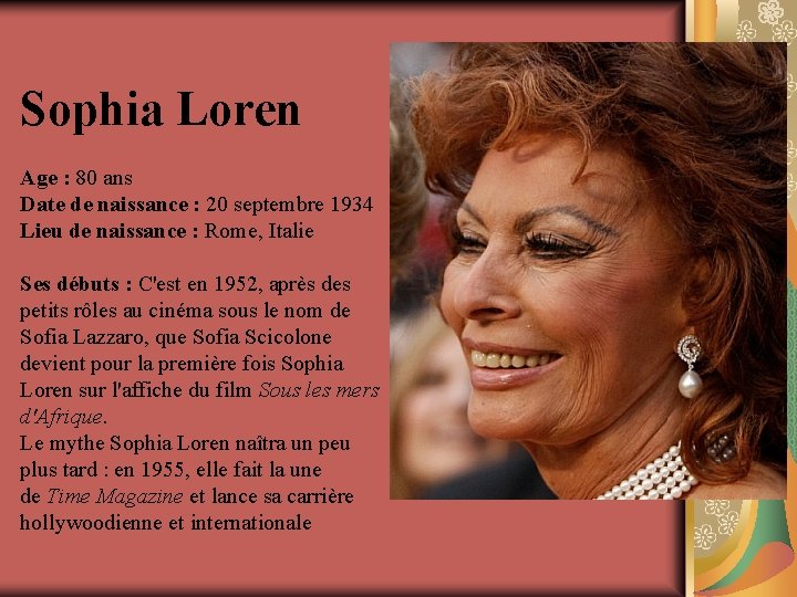 Sophia Loren Age : 80 ans Date de naissance : 20 septembre 1934 Lieu