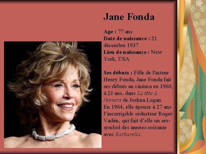 Jane Fonda Age : 77 ans Date de naissance : 21 décembre 1937 Lieu