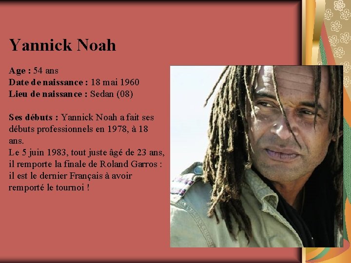 Yannick Noah Age : 54 ans Date de naissance : 18 mai 1960 Lieu