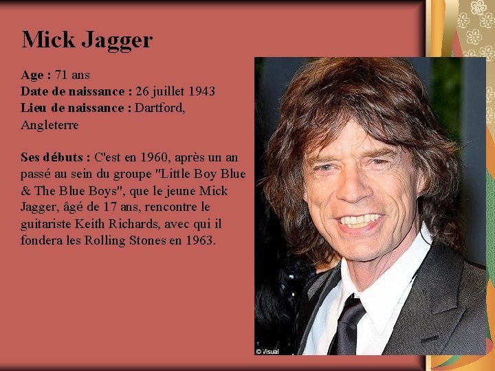 Mick Jagger Age : 71 ans Date de naissance : 26 juillet 1943 Lieu