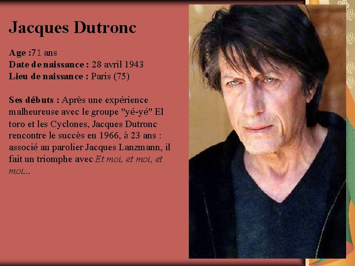 Jacques Dutronc Age : 71 ans Date de naissance : 28 avril 1943 Lieu