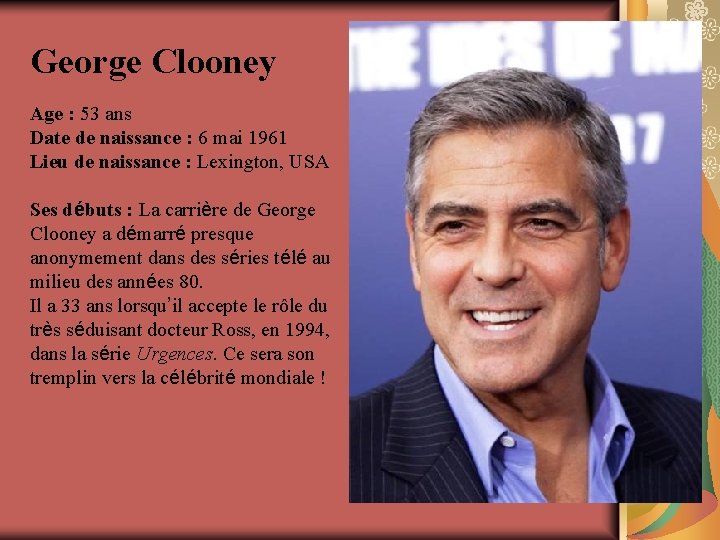 George Clooney Age : 53 ans Date de naissance : 6 mai 1961 Lieu