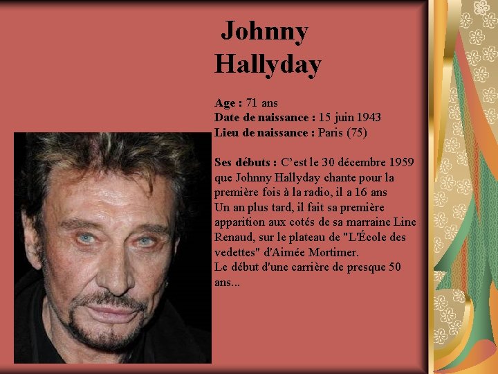 Johnny Hallyday Age : 71 ans Date de naissance : 15 juin 1943 Lieu
