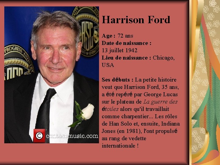 Harrison Ford Age : 72 ans Date de naissance : 13 juillet 1942 Lieu