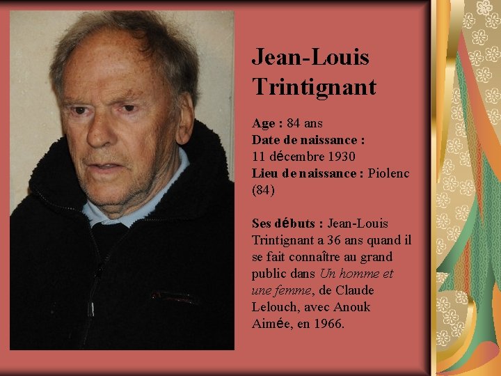 Jean-Louis Trintignant Age : 84 ans Date de naissance : 11 décembre 1930 Lieu
