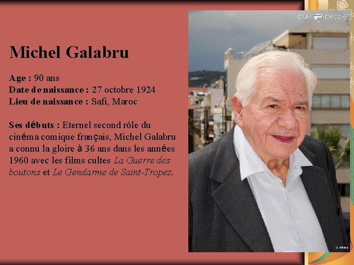 Michel Galabru Age : 90 ans Date de naissance : 27 octobre 1924 Lieu