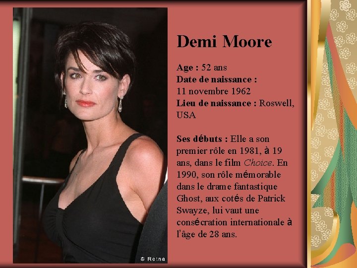 Demi Moore Age : 52 ans Date de naissance : 11 novembre 1962 Lieu