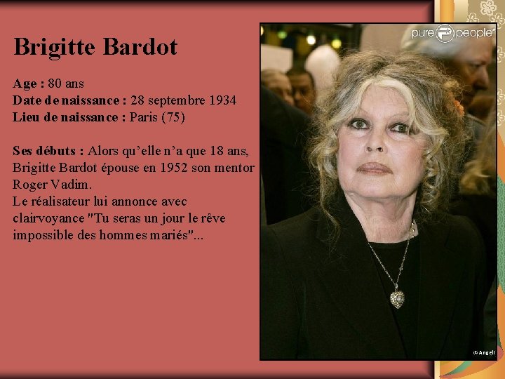 Brigitte Bardot Age : 80 ans Date de naissance : 28 septembre 1934 Lieu