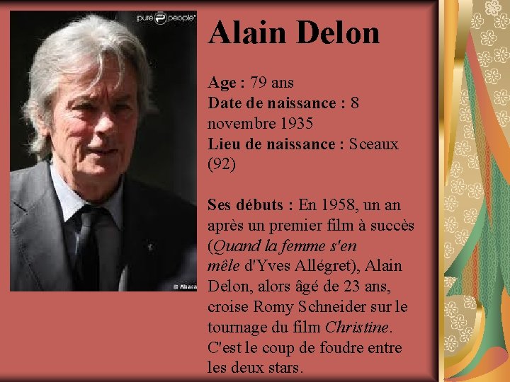 Alain Delon Age : 79 ans Date de naissance : 8 novembre 1935 Lieu