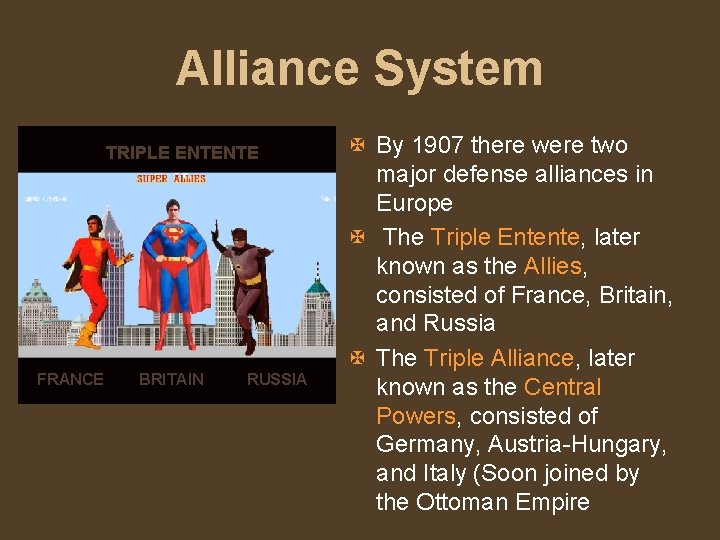 Alliance System TRIPLE ENTENTE FRANCE BRITAIN RUSSIA X By 1907 there were two major
